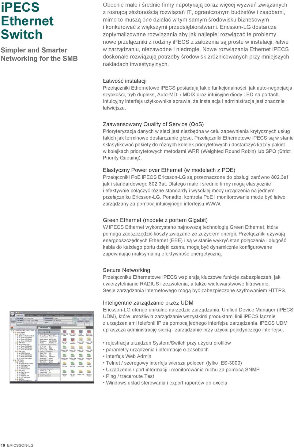 Ericsson-LG dostarcza zoptymalizowane rozwi zania aby jak najlepiej rozwi za te problemy, nowe prze czniki z rodziny ipecs z za o enia s proste w instalacji, atwe w zarz dzaniu, niezawodne i