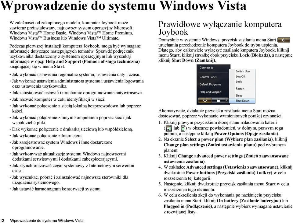 Sprawdź podręcznik użytkownika dostarczony z systemem operacyjnym lub wyszukaj informacje w opcji Help and Support (Pomoc i obsługa techniczna) znajdującej się w menu Start.