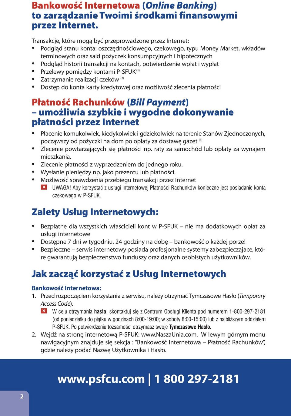 Podgląd historii transakcji na kontach, potwierdzenie wpłat i wypłat Przelewy pomiędzy kontami P-SFUK (1) Zatrzymanie realizacji czeków (2) Dostęp do konta karty kredytowej oraz możliwość zlecenia