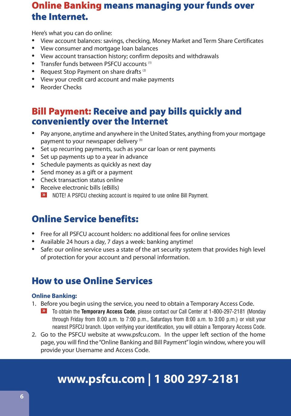 deposits and withdrawals Transfer funds between PSFCU accounts (1) Request Stop Payment on share drafts (2) View your credit card account and make payments Reorder Checks Bill Payment: receive and