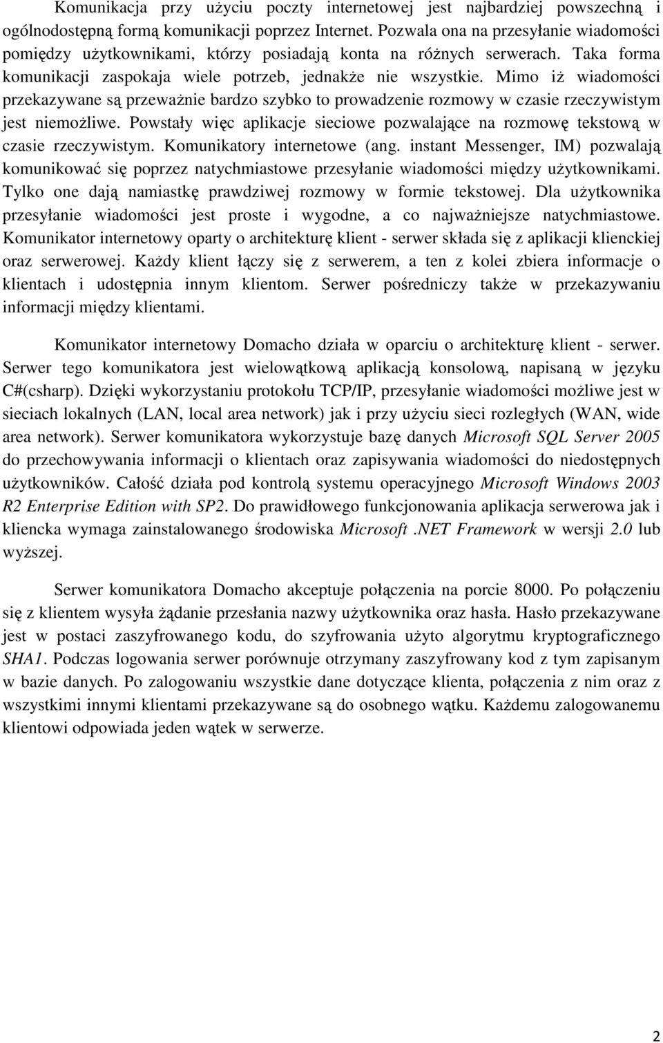 Mimo iŝ wiadomości przekazywane są przewaŝnie bardzo szybko to prowadzenie rozmowy w czasie rzeczywistym jest niemoŝliwe.