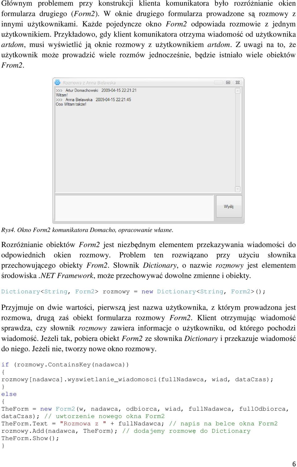 Przykładowo, gdy klient komunikatora otrzyma wiadomość od uŝytkownika artdom, musi wyświetlić ją oknie rozmowy z uŝytkownikiem artdom.