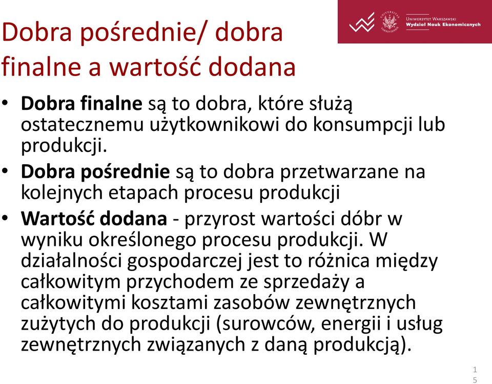 Dobra pośrednie są to dobra przetwarzane na kolejnych etapach procesu produkcji Wartośd dodana - przyrost wartości dóbr w wyniku