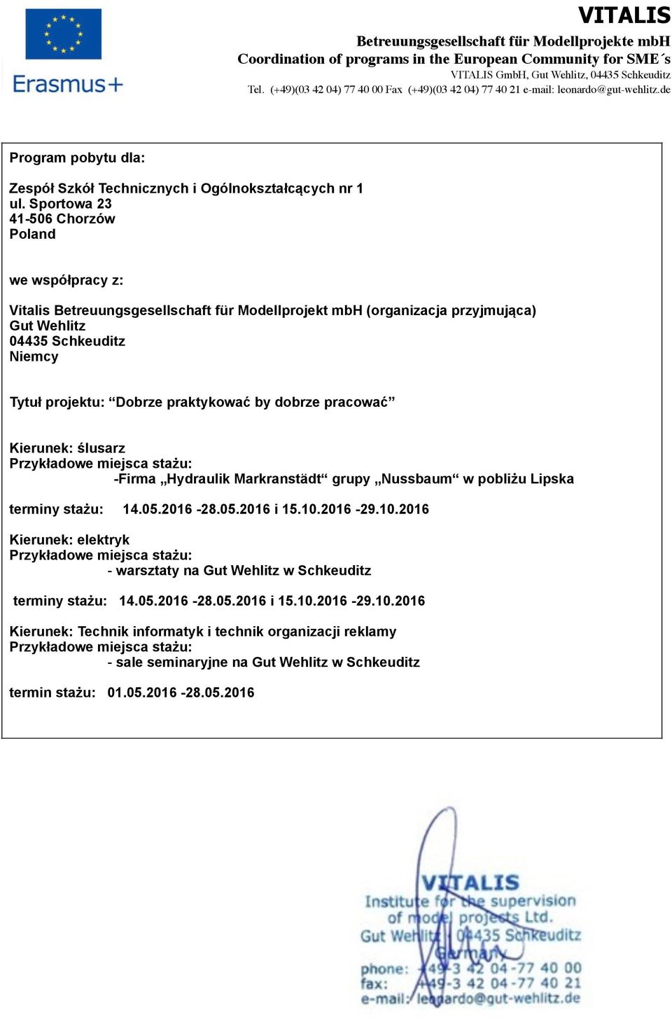 praktykować by dobrze pracować Kierunek: ślusarz Przykładowe miejsca stażu: -Firma Hydraulik Markranstädt grupy Nussbaum w pobliżu Lipska terminy stażu: 14.05.2016-28.05.2016 i 15.10.