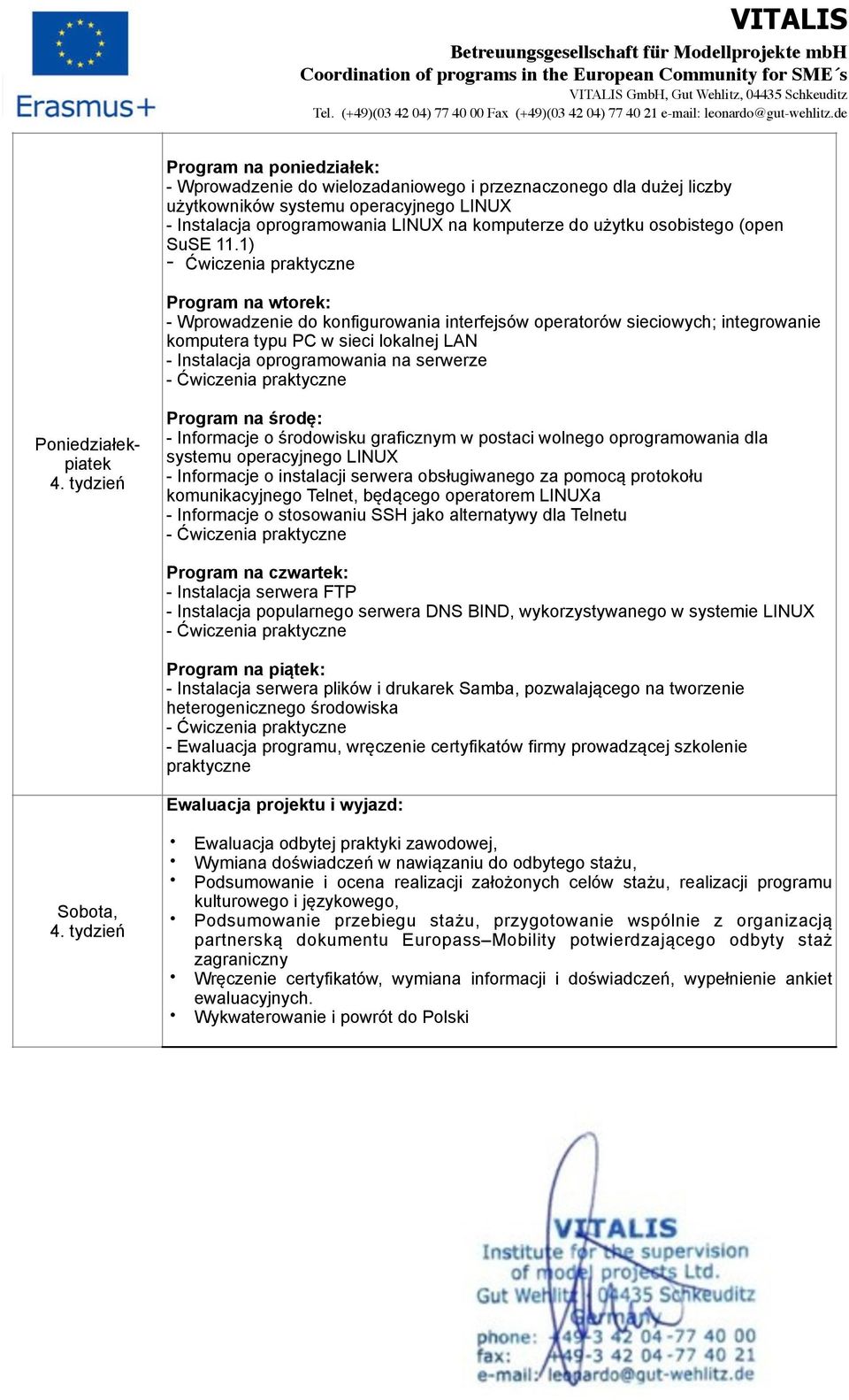 1) Program na wtorek: - Wprowadzenie do konfigurowania interfejsów operatorów sieciowych; integrowanie komputera typu PC w sieci lokalnej LAN - Instalacja oprogramowania na serwerze