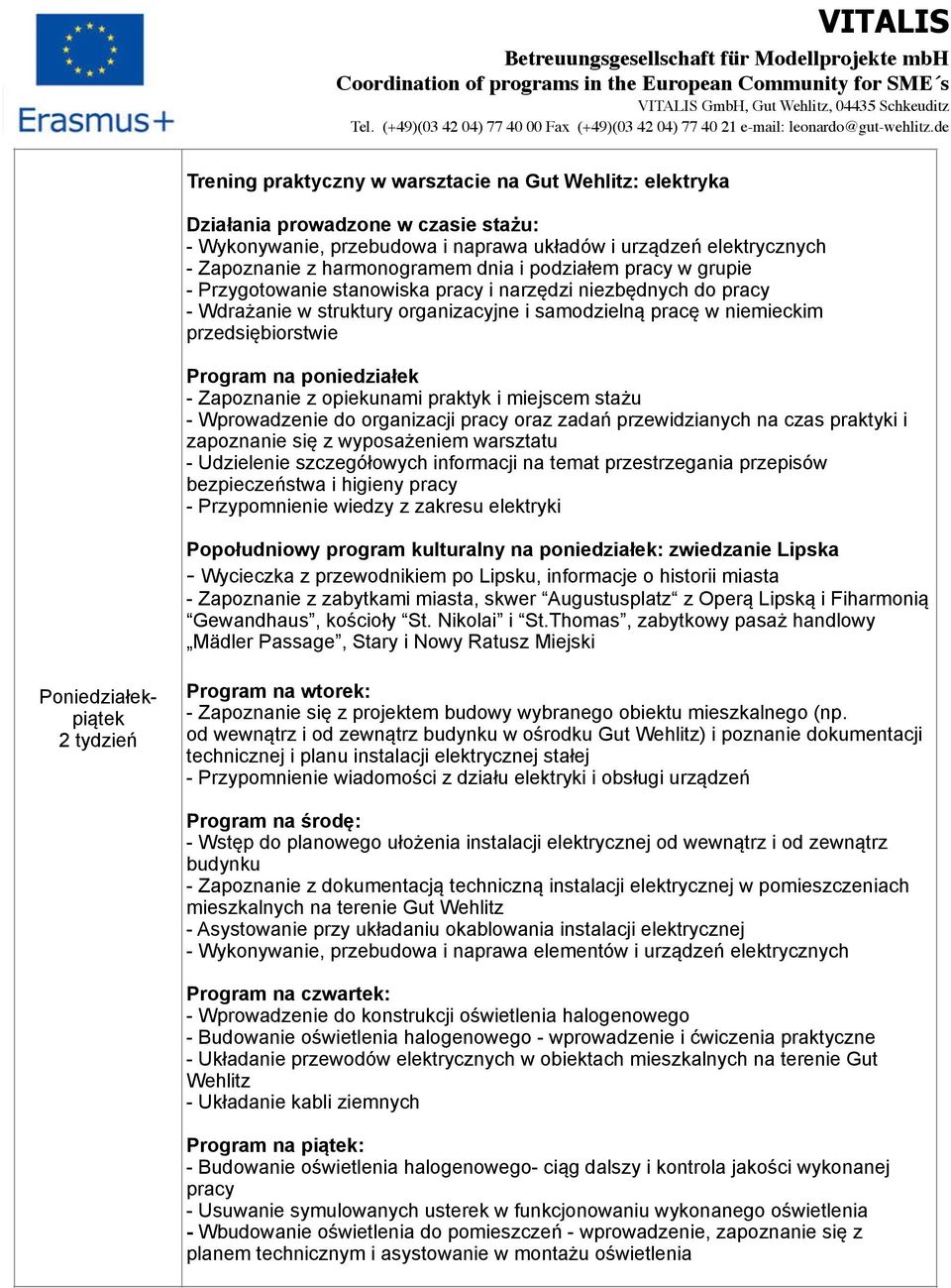 poniedziałek - Zapoznanie z opiekunami praktyk i miejscem stażu - Wprowadzenie do organizacji pracy oraz zadań przewidzianych na czas praktyki i zapoznanie się z wyposażeniem warsztatu - Udzielenie