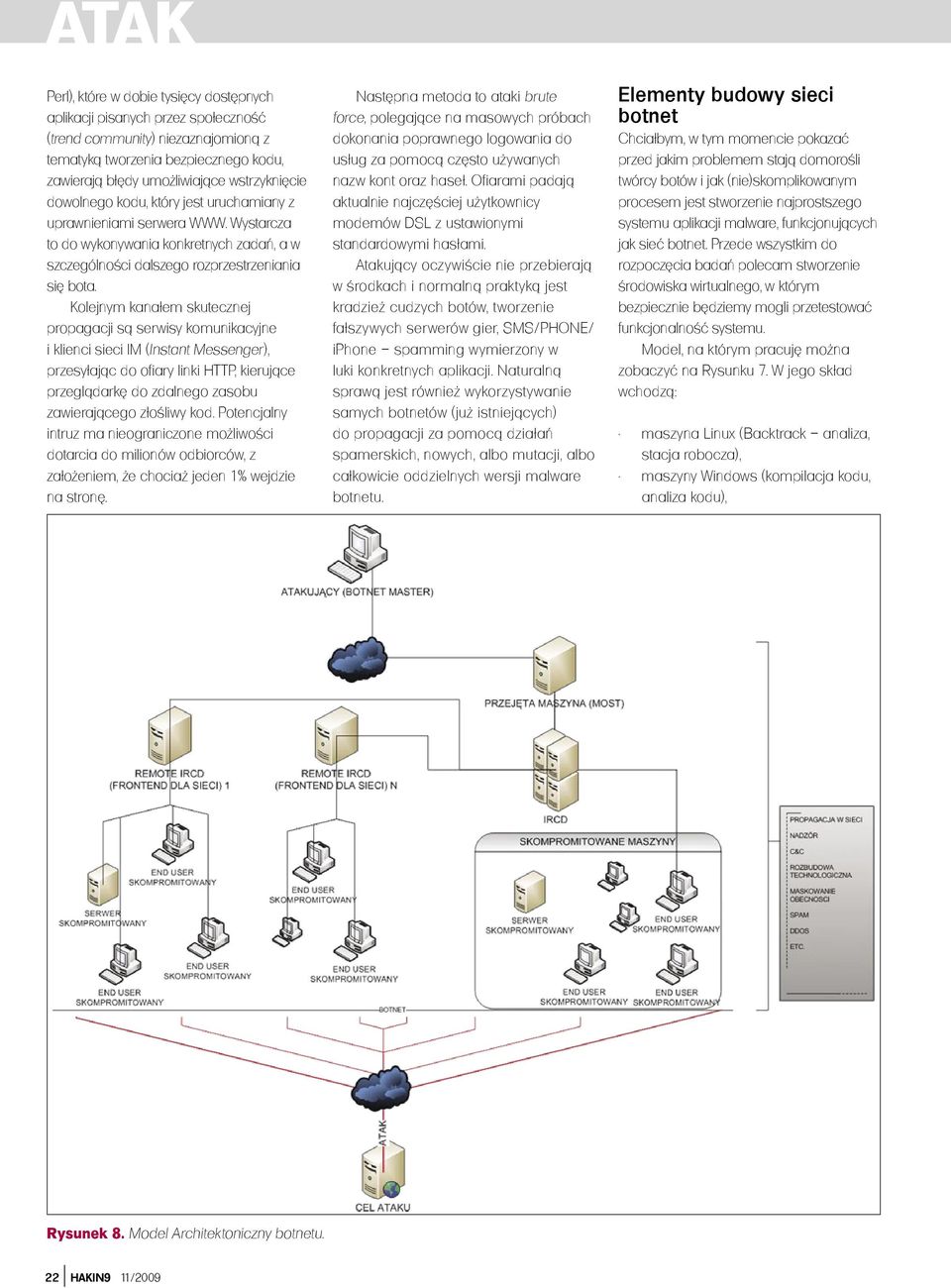 Kolejnym kanałem skutecznej propagacji są serwisy komunikacyjne i klienci sieci IM (Instant Messenger), przesyłając do ofiary linki HTTP, kierujące przeglądarkę do zdalnego zasobu zawierającego