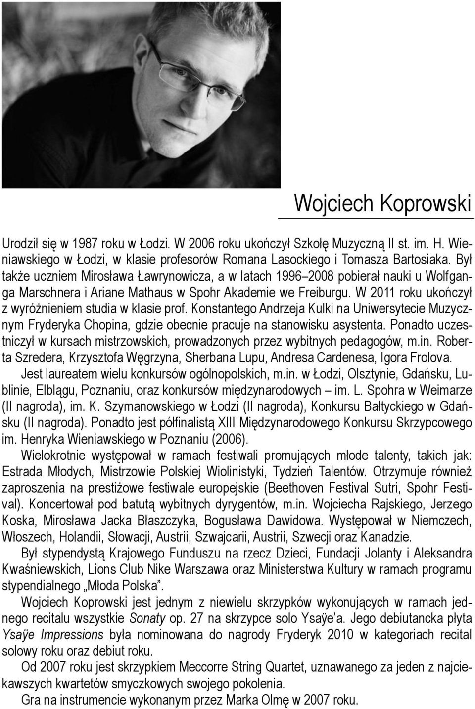 W 2011 roku ukończył z wyróżnieniem studia w klasie prof. Konstantego Andrzeja Kulki na Uniwersytecie Muzycznym Fryderyka Chopina, gdzie obecnie pracuje na stanowisku asystenta.