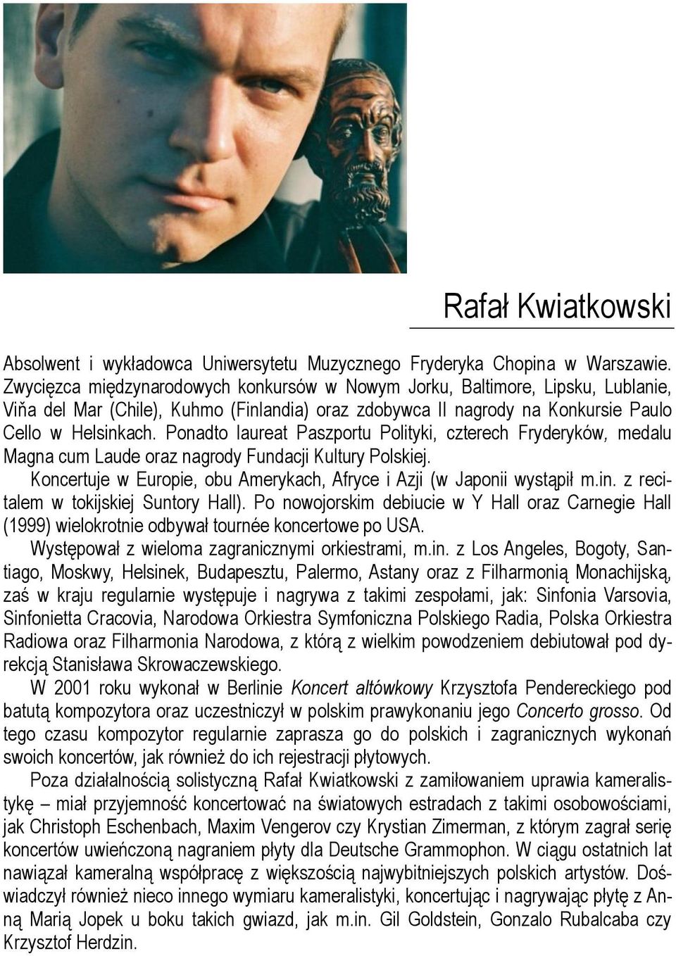 Ponadto laureat Paszportu Polityki, czterech Fryderyków, medalu Magna cum Laude oraz nagrody Fundacji Kultury Polskiej. Koncertuje w Europie, obu Amerykach, Afryce i Azji (w Japonii wystąpił m.in.