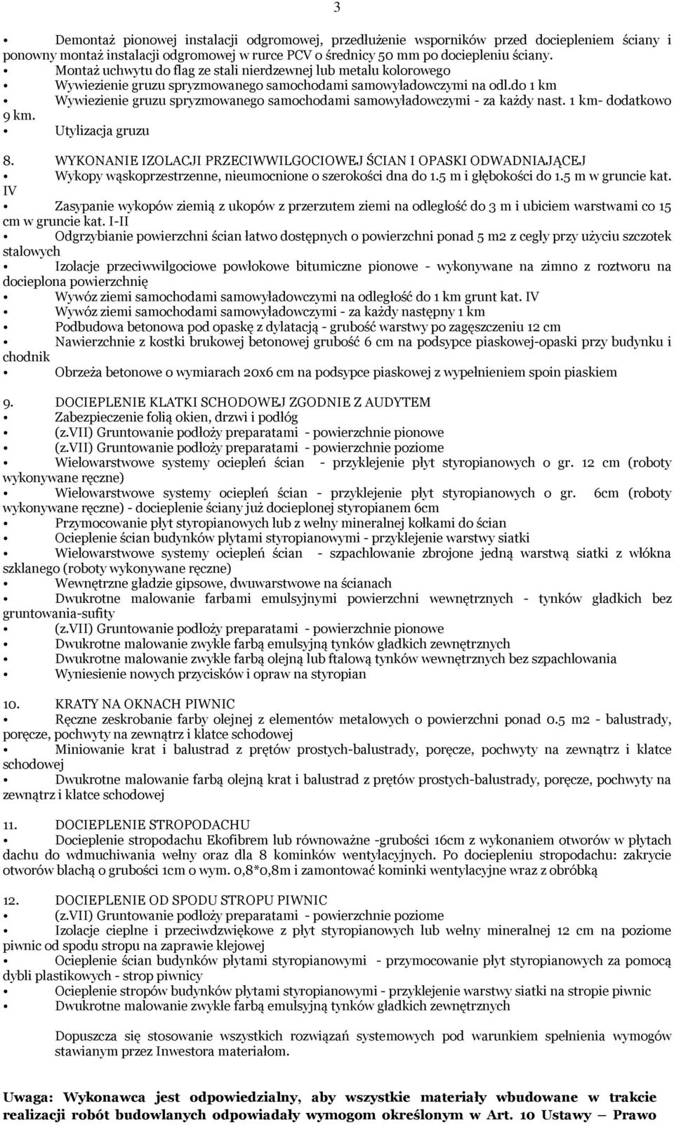 do 1 km Wywiezienie gruzu spryzmowanego samochodami samowyładowczymi - za każdy nast. 1 km- dodatkowo 9 km. Utylizacja gruzu 8.