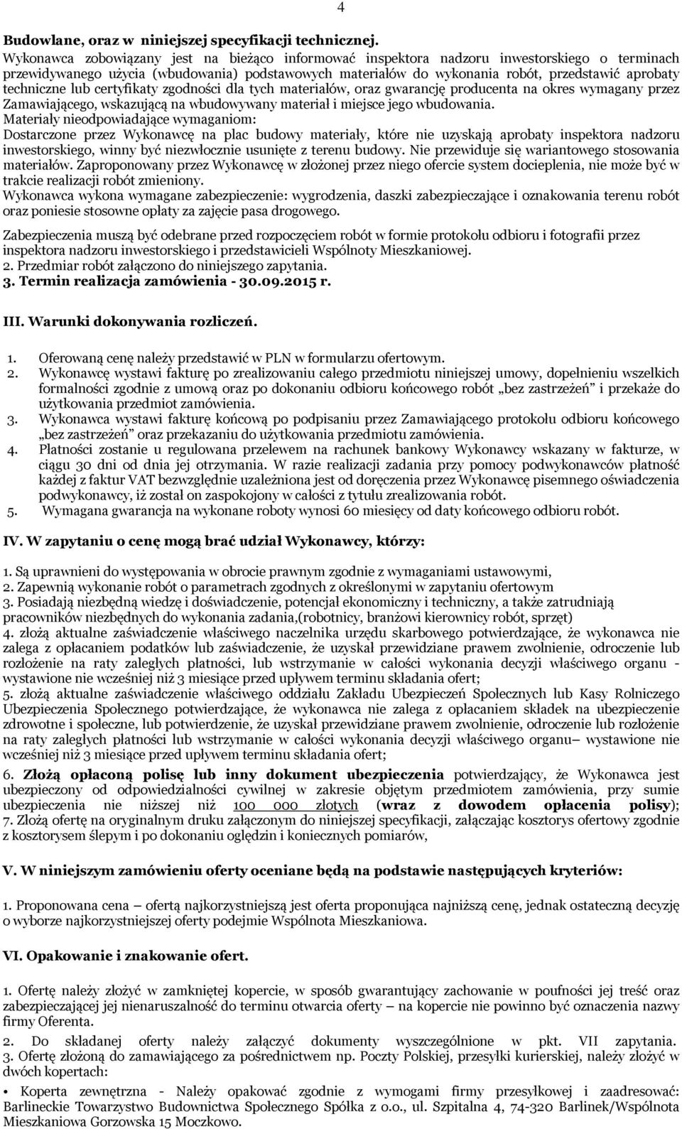 techniczne lub certyfikaty zgodności dla tych materiałów, oraz gwarancję producenta na okres wymagany przez Zamawiającego, wskazującą na wbudowywany materiał i miejsce jego wbudowania.