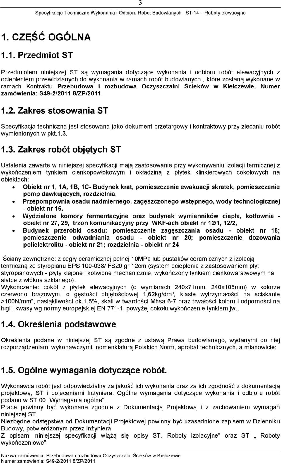 2011 8/ZP/2011. 1.2. Zakres stosowania ST Specyfikacja techniczna jest stosowana jako dokument przetargowy i kontraktowy przy zlecaniu robót wymienionych w pkt.1.3.