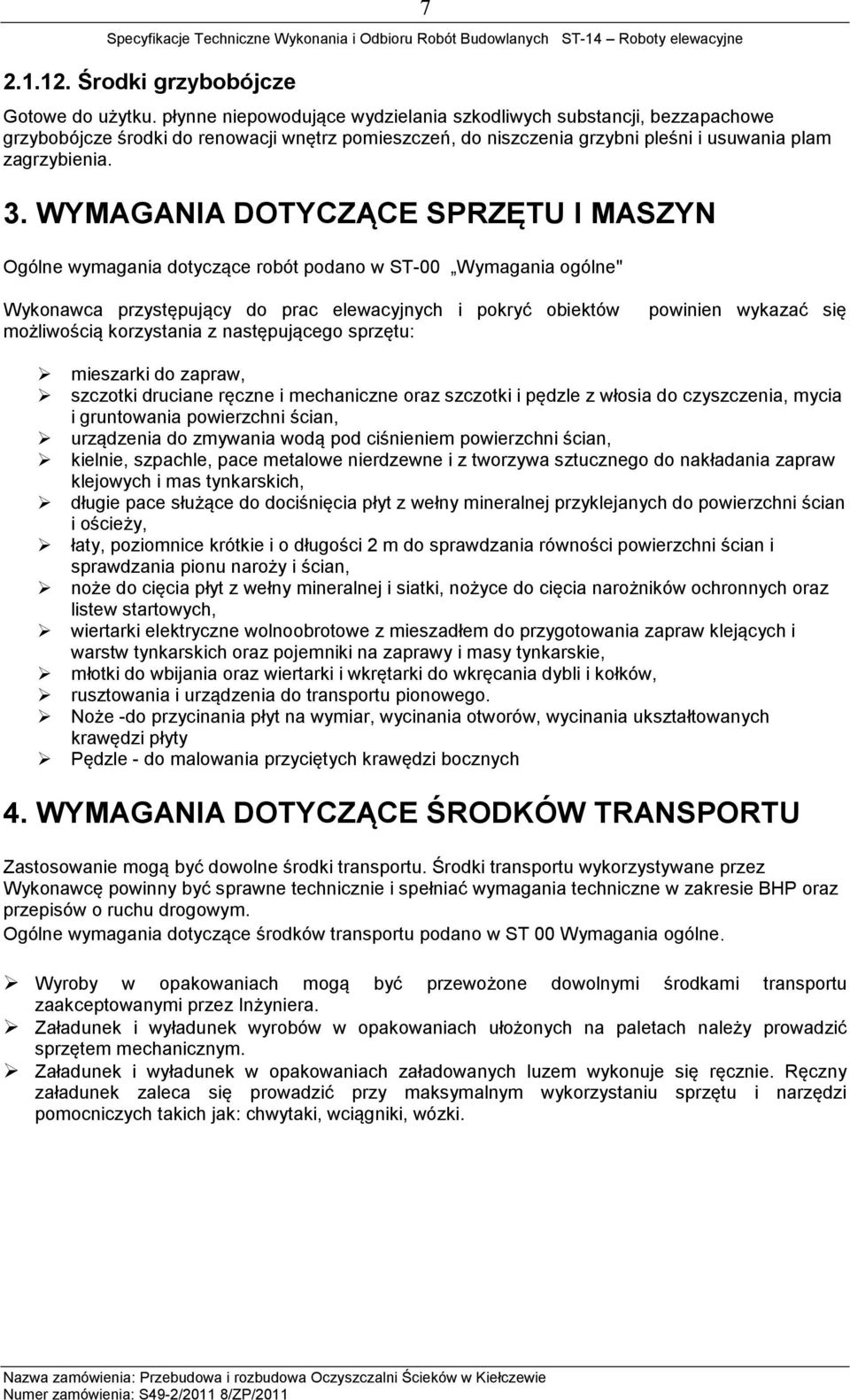 WYMAGANIA DOTYCZĄCE SPRZĘTU I MASZYN Ogólne wymagania dotyczące robót podano w ST-00 Wymagania ogólne" Wykonawca przystępujący do prac elewacyjnych i pokryć obiektów możliwością korzystania z