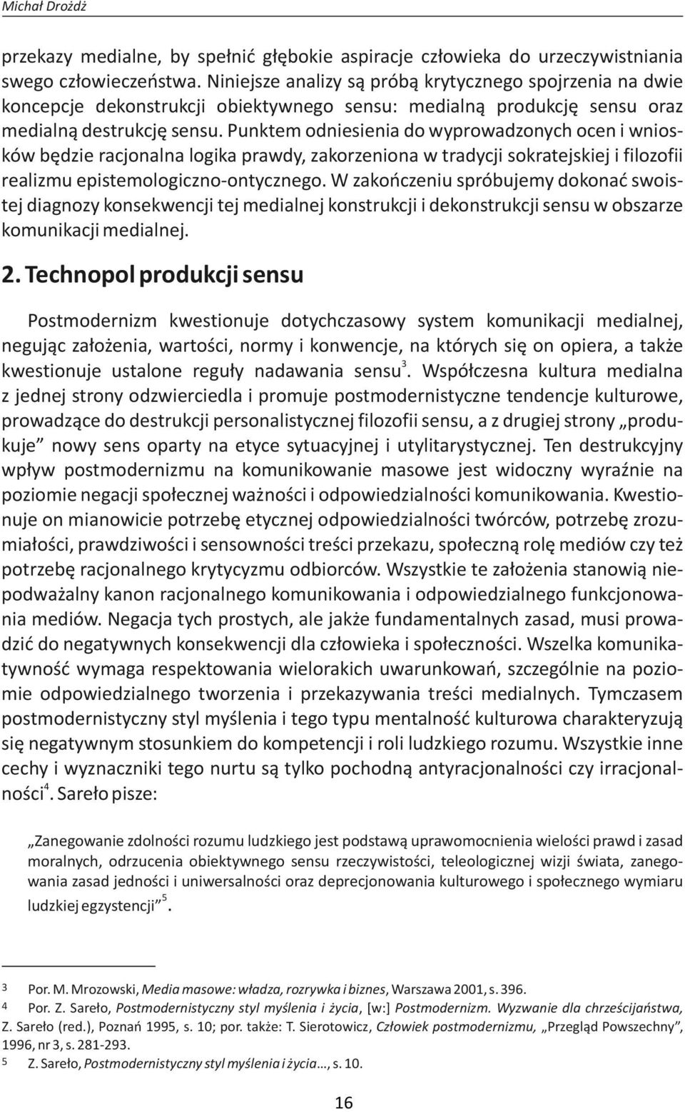 Punktem odniesienia do wyprowadzonych ocen i wniosków będzie racjonalna logika prawdy, zakorzeniona w tradycji sokratejskiej i filozofii realizmu epistemologiczno-ontycznego.