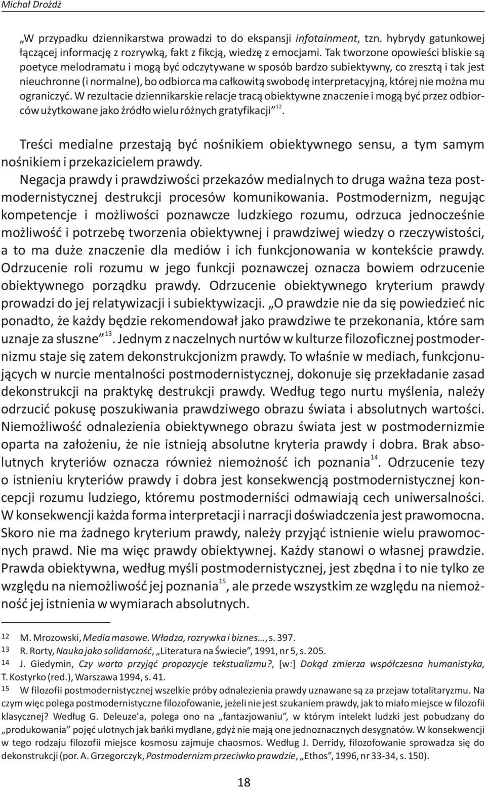 interpretacyjną, której nie można mu ograniczyć. W rezultacie dziennikarskie relacje tracą obiektywne znaczenie i mogą być przez odbior- 12 ców użytkowane jako źródło wielu różnych gratyfikacji.