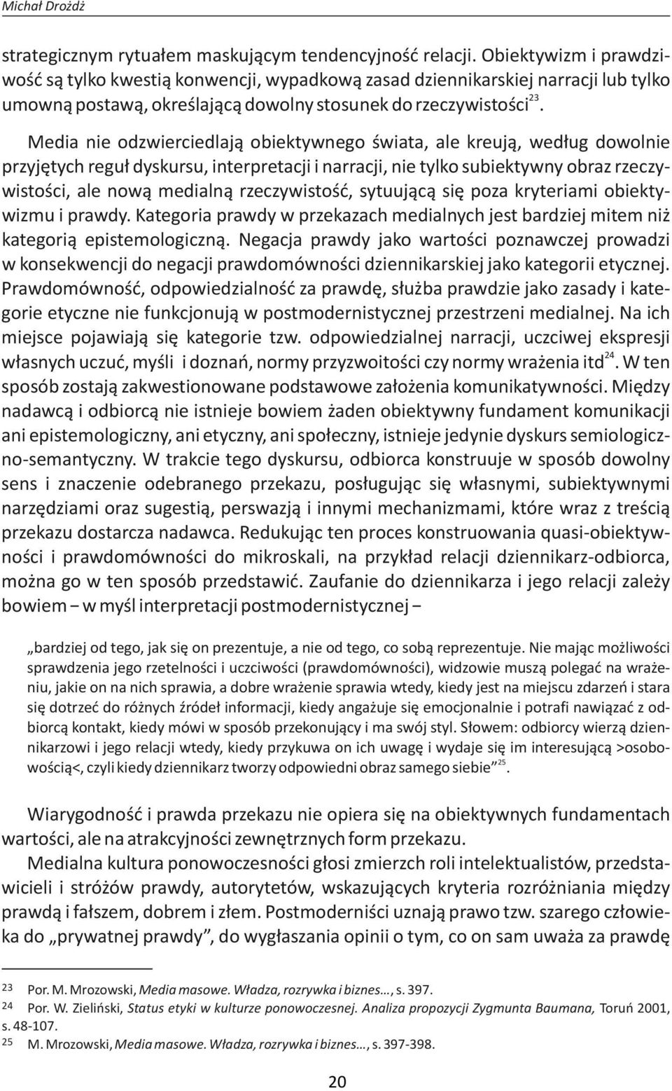 Media nie odzwierciedlają obiektywnego świata, ale kreują, według dowolnie przyjętych reguł dyskursu, interpretacji i narracji, nie tylko subiektywny obraz rzeczywistości, ale nową medialną