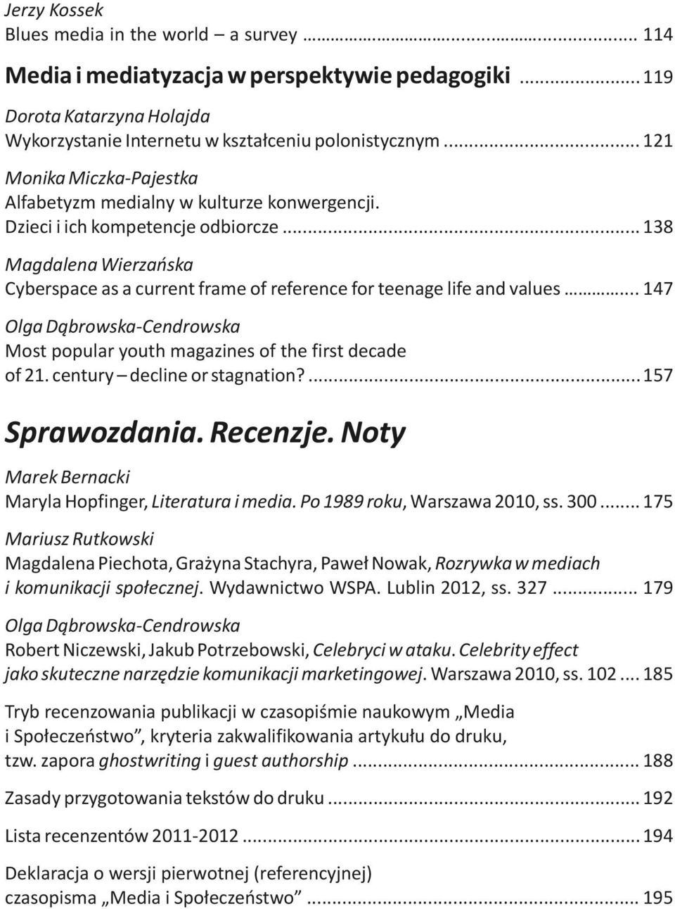 .. 138 Magdalena Wierzańska Cyberspace as a current frame of reference for teenage life and values... 147 Olga Dąbrowska-Cendrowska Most popular youth magazines of the first decade of 21.