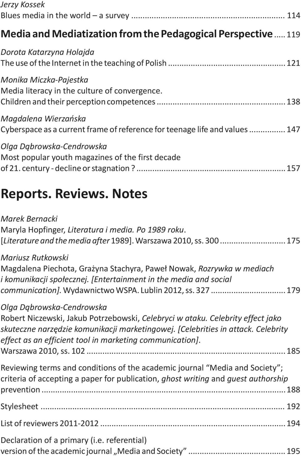 .. 138 Magdalena Wierzańska Cyberspace as a current frame of reference for teenage life and values... 147 Olga Dąbrowska-Cendrowska Most popular youth magazines of the first decade of 21.