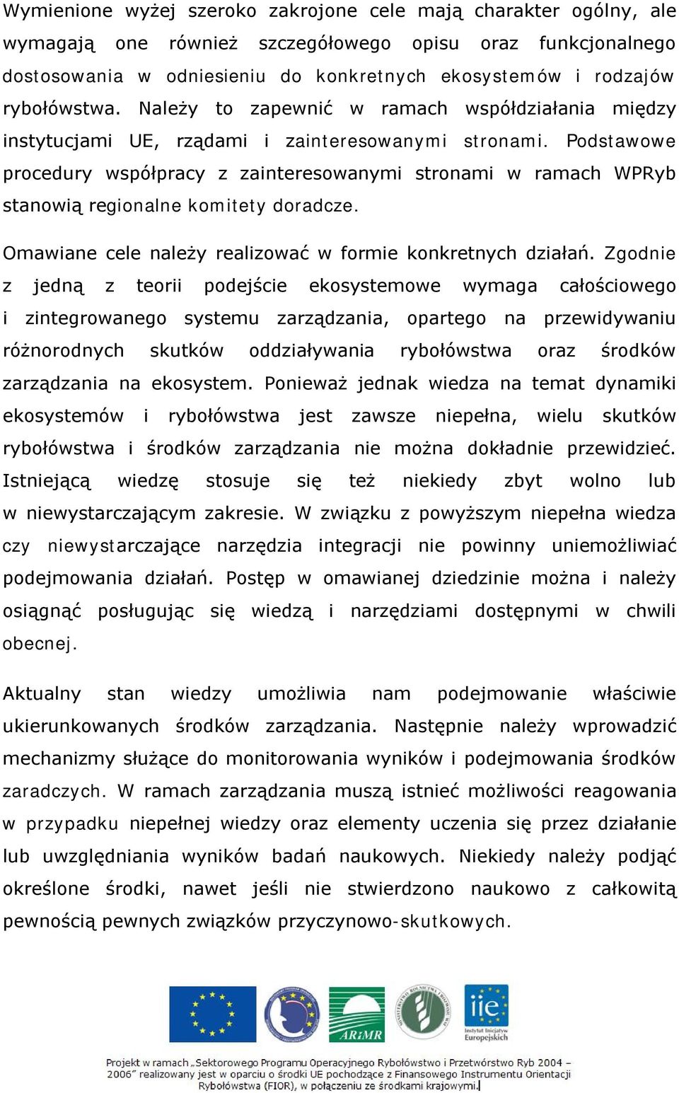 Podstawowe procedury współpracy z zainteresowanymi stronami w ramach WPRyb stanowią regionalne komitety doradcze. Omawiane cele należy realizować w formie konkretnych działań.