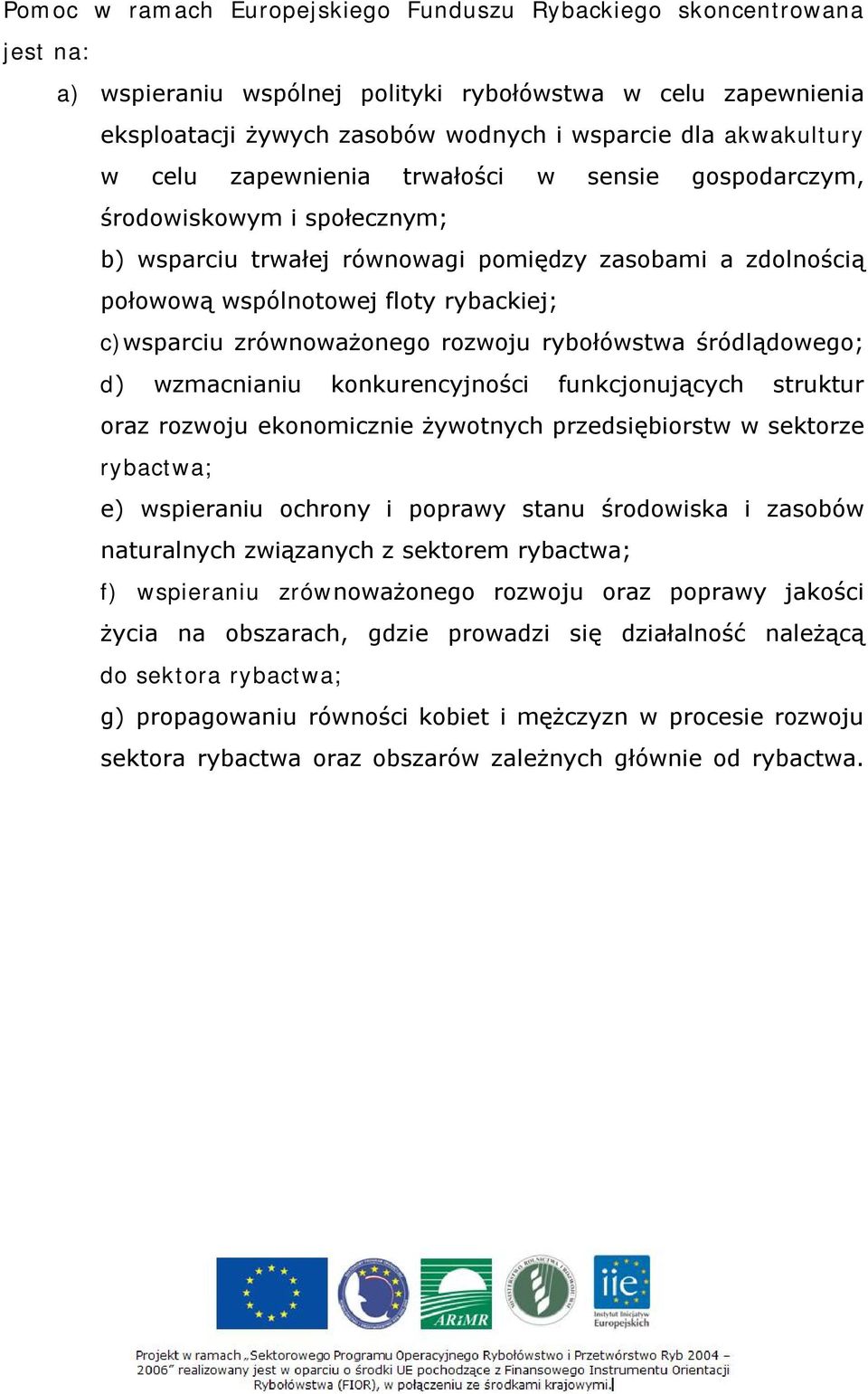 zrównoważonego rozwoju rybołówstwa śródlądowego; d) wzmacnianiu konkurencyjności funkcjonujących struktur oraz rozwoju ekonomicznie żywotnych przedsiębiorstw w sektorze rybactwa; e) wspieraniu