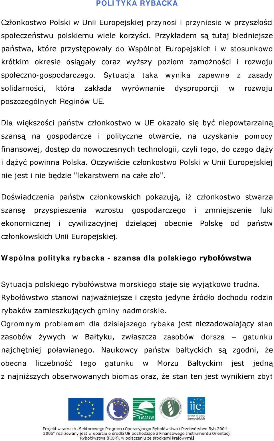 Sytuacja taka wynika zapewne z zasady solidarności, która zakłada wyrównanie dysproporcji w rozwoju poszczególnych Reginów UE.