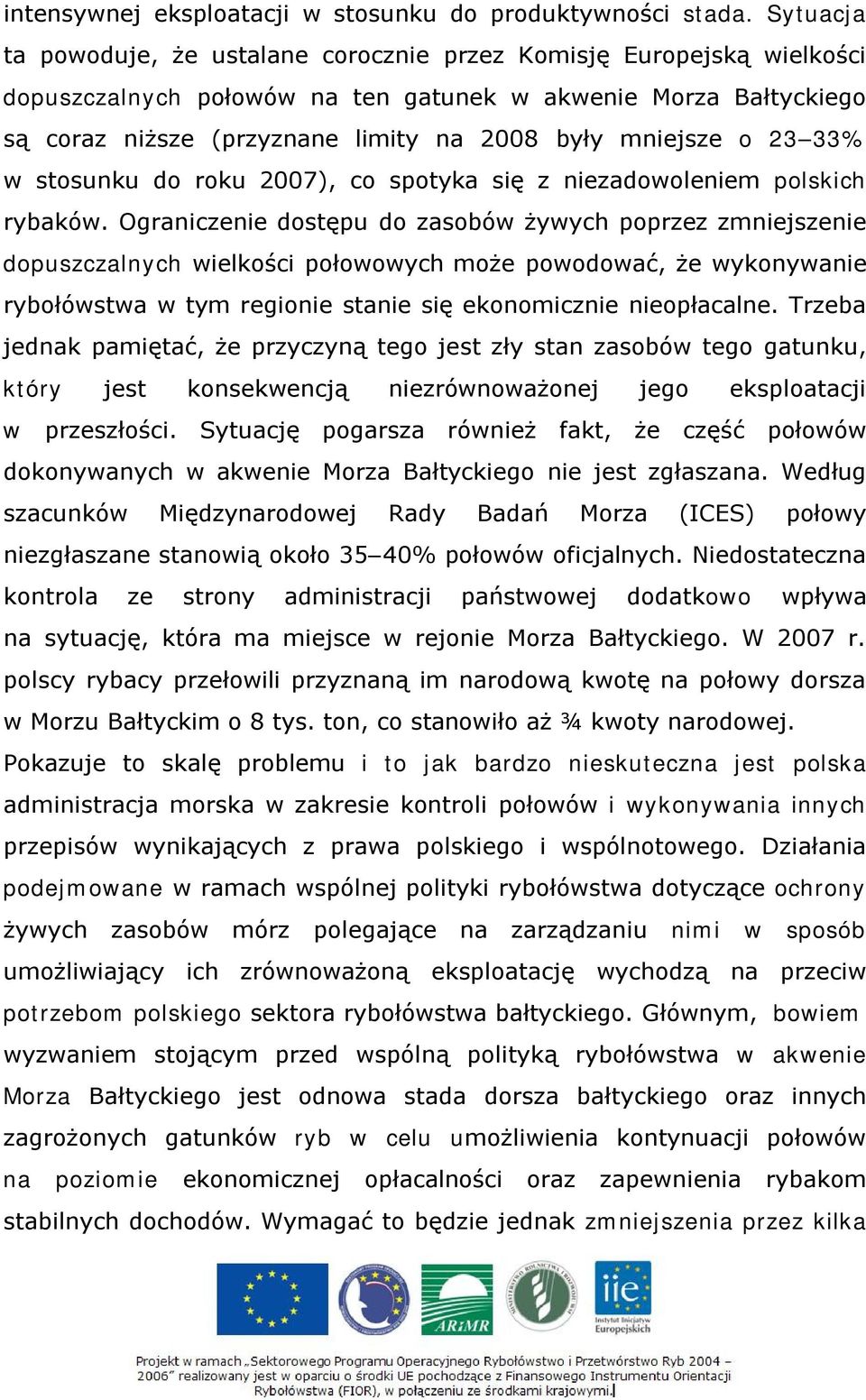 mniejsze o 23 33% w stosunku do roku 2007), co spotyka się z niezadowoleniem polskich rybaków.