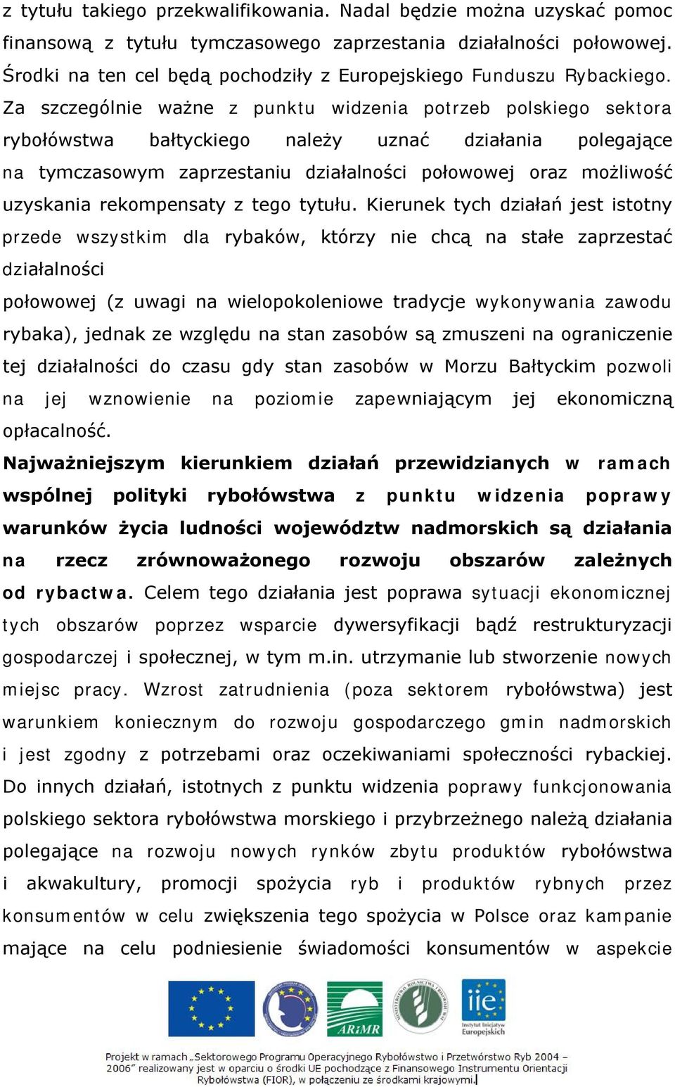 Za szczególnie ważne z punktu widzenia potrzeb polskiego sektora rybołówstwa bałtyckiego należy uznać działania polegające na tymczasowym zaprzestaniu działalności połowowej oraz możliwość uzyskania