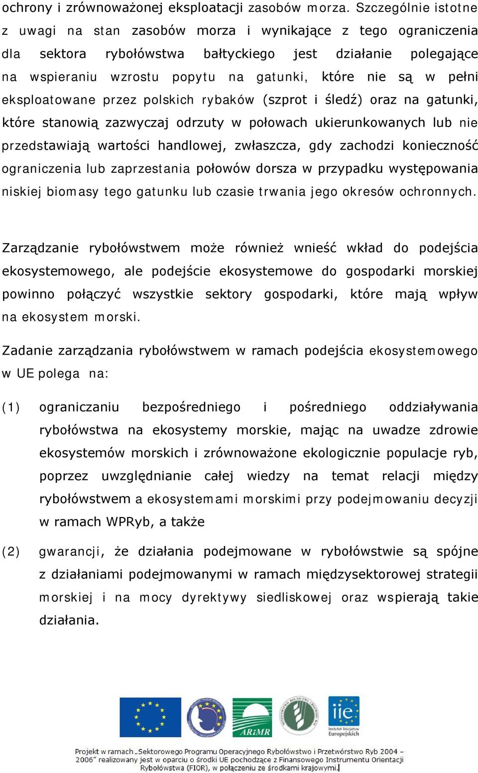 w pełni eksploatowane przez polskich rybaków (szprot i śledź) oraz na gatunki, które stanowią zazwyczaj odrzuty w połowach ukierunkowanych lub nie przedstawiają wartości handlowej, zwłaszcza, gdy