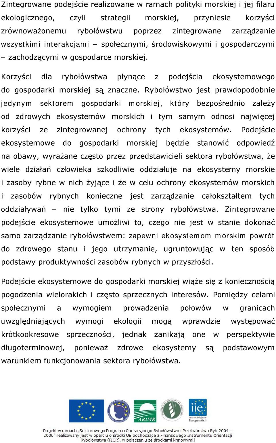 Rybołówstwo jest prawdopodobnie jedynym sektorem gospodarki morskiej, który bezpośrednio zależy od zdrowych ekosystemów morskich i tym samym odnosi najwięcej korzyści ze zintegrowanej ochrony tych