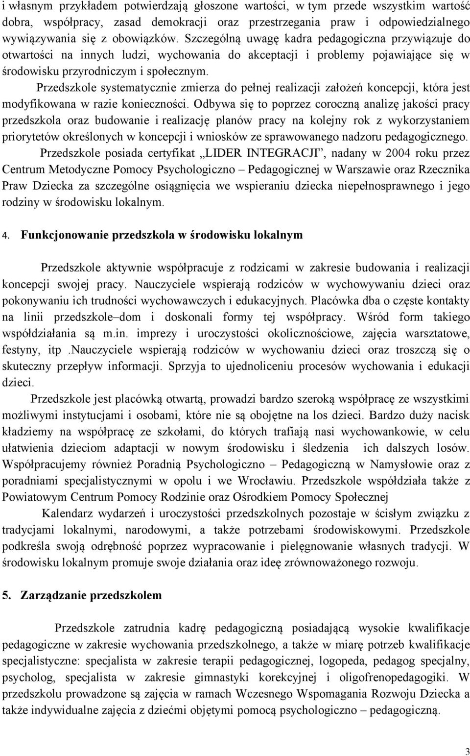 Przedszkole systematycznie zmierza do pełnej realizacji założeń koncepcji, która jest modyfikowana w razie konieczności.