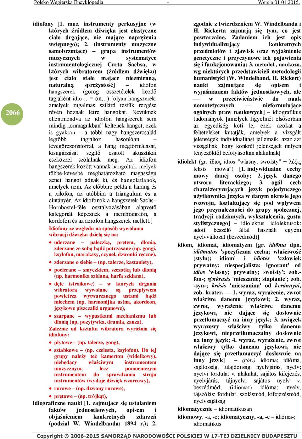 sprężystość] idiofon hangszerek (görög összetételek kezdő tagjaként idio = ön ) [olyan hangszerek, amelyek rugalmas szilárd testük rezgése révén hoznak létre hangokat.