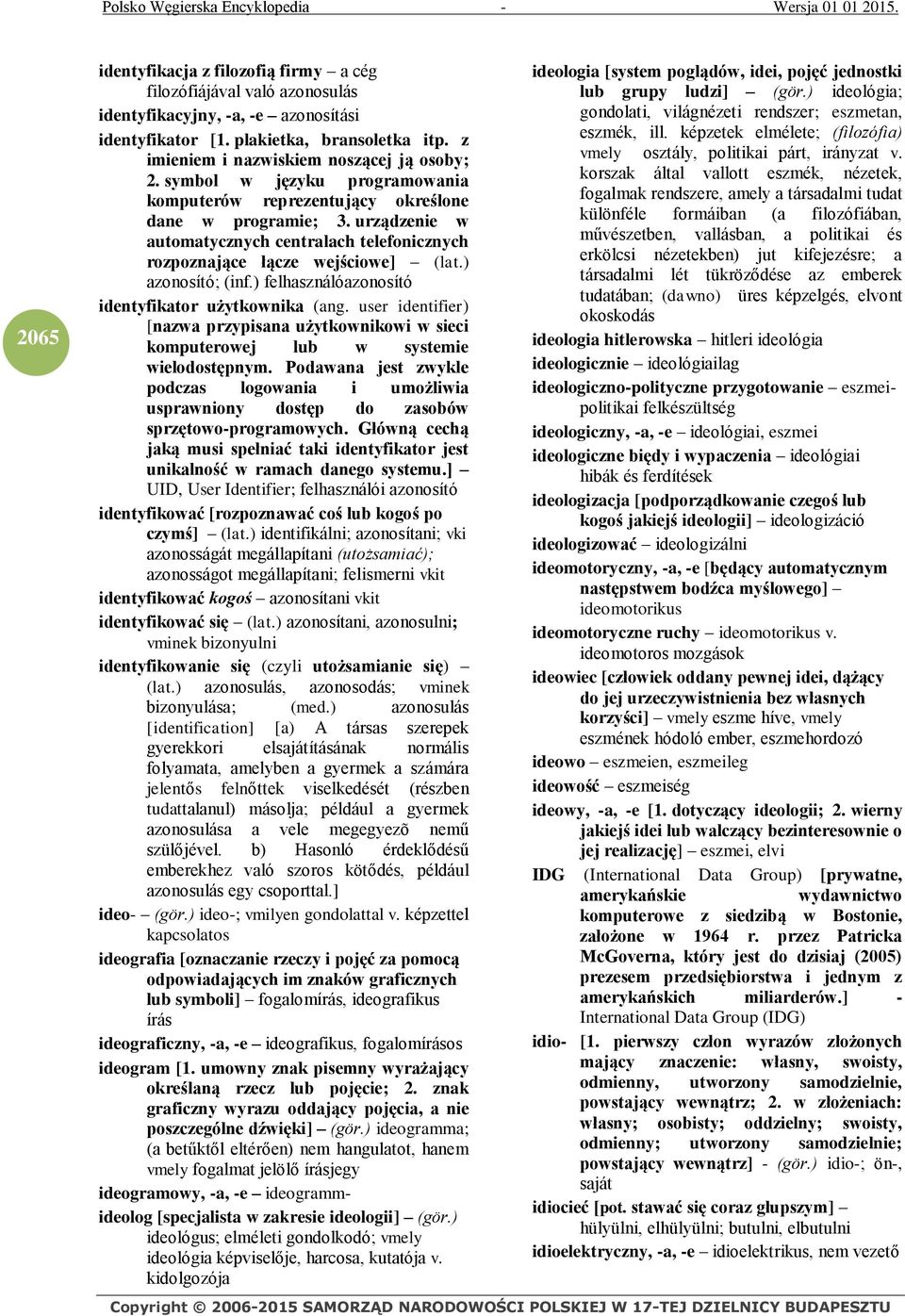 urządzenie w automatycznych centralach telefonicznych rozpoznające łącze wejściowe] (lat.) azonosító; (inf.) felhasználóazonosító identyfikator użytkownika (ang.