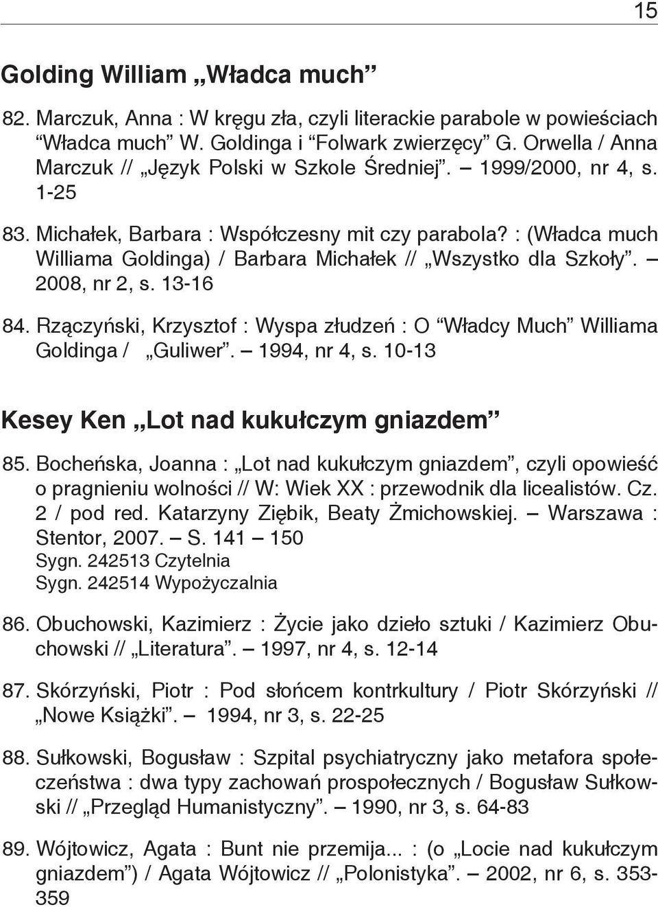 : (Władca much Williama Goldinga) / Barbara Michałek // Wszystko dla Szkoły. 2008, nr 2, s. 13-16 84. Rzączyński, Krzysztof : Wyspa złudzeń : O Władcy Much Williama Goldinga / Guliwer. 1994, nr 4, s.