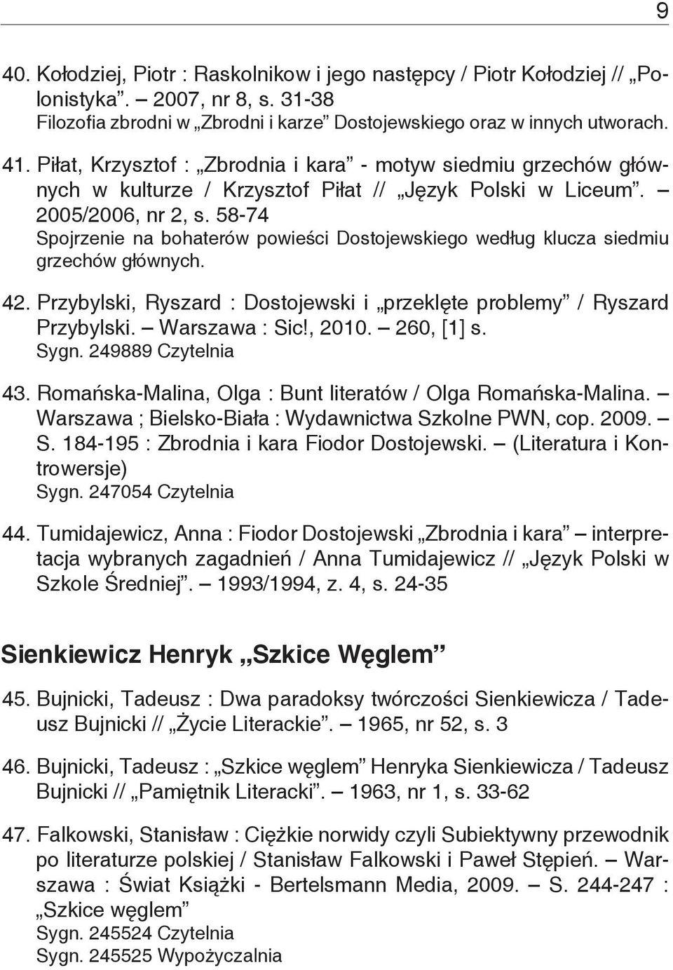 58-74 Spojrzenie na bohaterów powieści Dostojewskiego według klucza siedmiu grzechów głównych. 42. Przybylski, Ryszard : Dostojewski i przeklęte problemy / Ryszard Przybylski. Warszawa : Sic!, 2010.