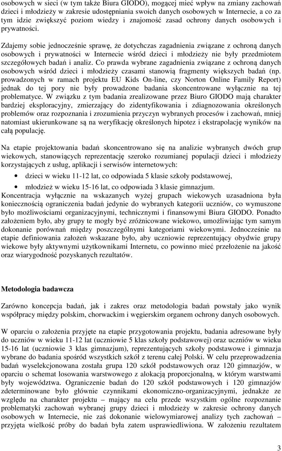 Zdajemy sobie jednocześnie sprawę, że dotychczas zagadnienia związane z ochroną danych osobowych i prywatności w Internecie wśród dzieci i młodzieży nie były przedmiotem szczegółowych badań i analiz.