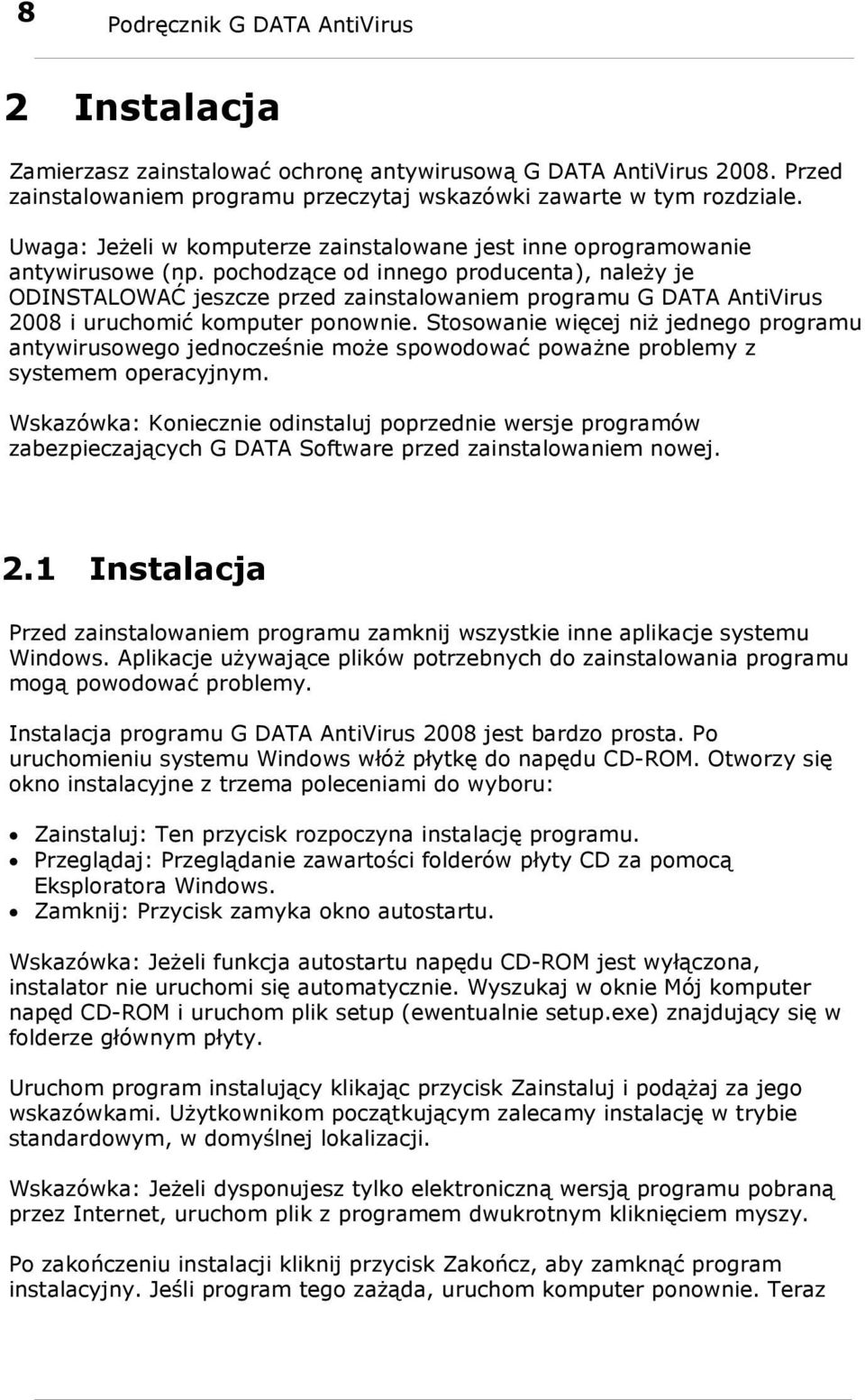 pochodzące od innego producenta), należy je ODINSTALOWAĆ jeszcze przed zainstalowaniem programu G DATA AntiVirus 2008 i uruchomić komputer ponownie.