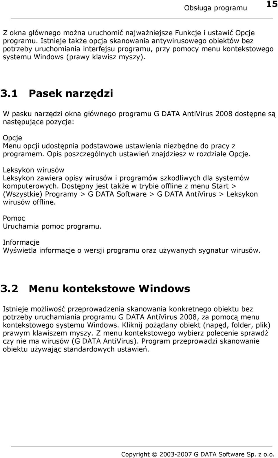 1 Pasek narzędzi W pasku narzędzi okna głównego programu G DATA AntiVirus 2008 dostępne są następujące pozycje: Opcje Menu opcji udostępnia podstawowe ustawienia niezbędne do pracy z programem.