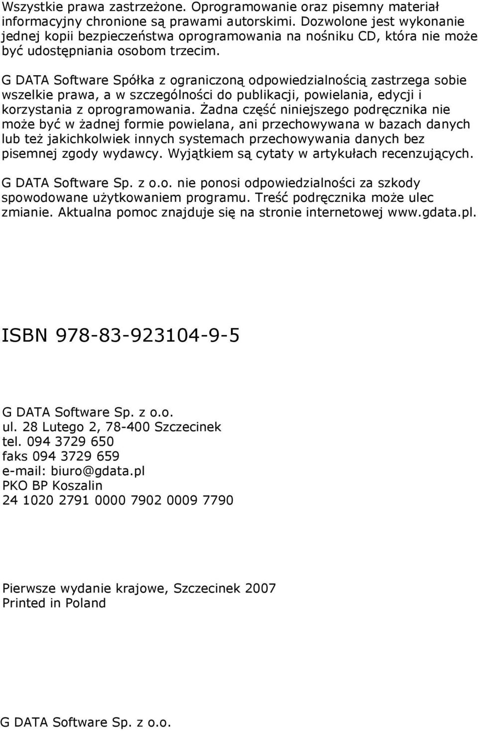 G DATA Software Spółka z ograniczoną odpowiedzialnością zastrzega sobie wszelkie prawa, a w szczególności do publikacji, powielania, edycji i korzystania z oprogramowania.