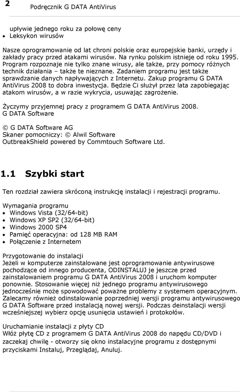 Zadaniem programu jest także sprawdzanie danych napływających z Internetu. Zakup programu G DATA AntiVirus 2008 to dobra inwestycja.