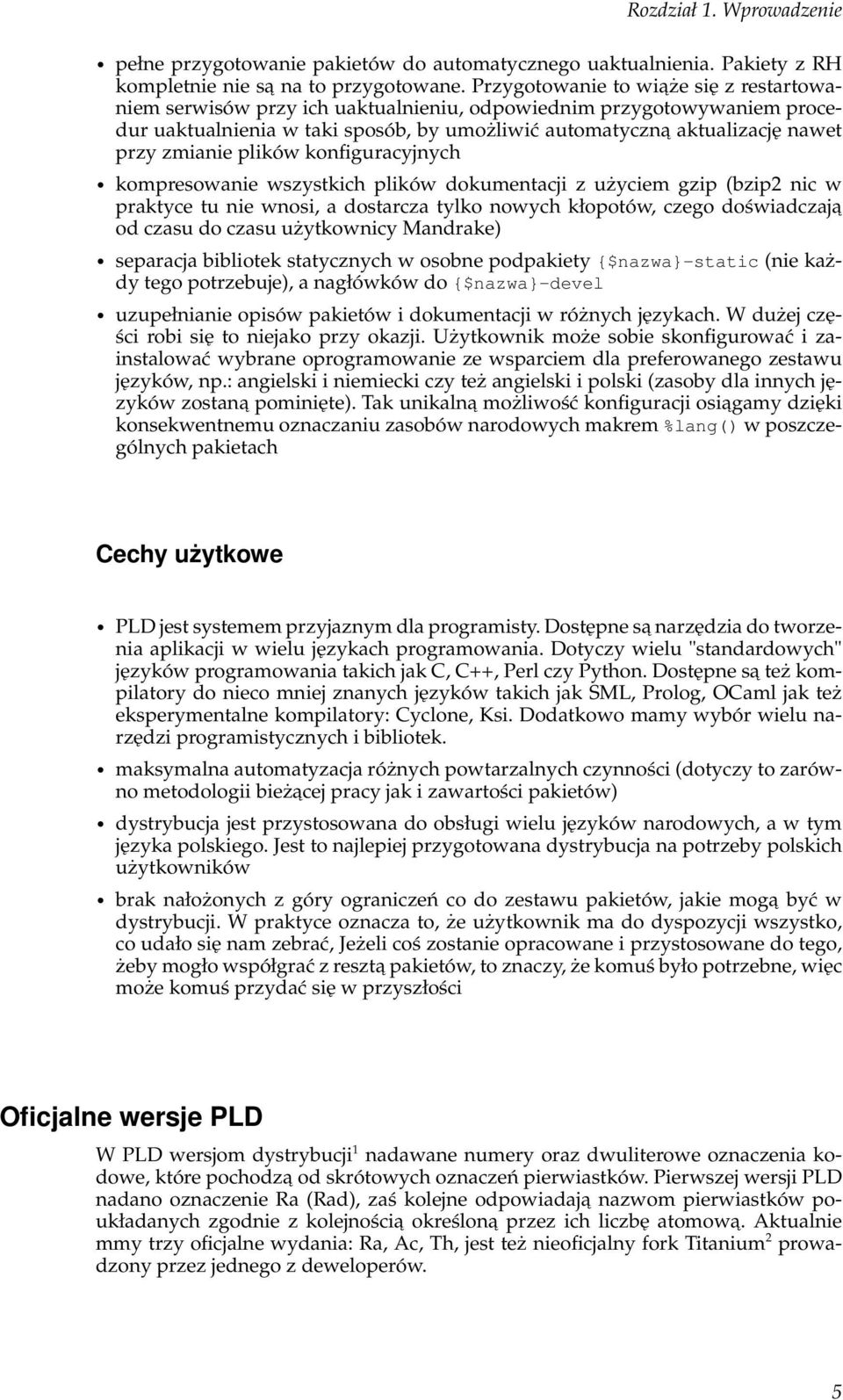 zmianie plików konfiguracyjnych kompresowanie wszystkich plików dokumentacji z użyciem gzip (bzip2 nic w praktyce tu nie wnosi, a dostarcza tylko nowych kłopotów, czego doświadczaja od czasu do czasu