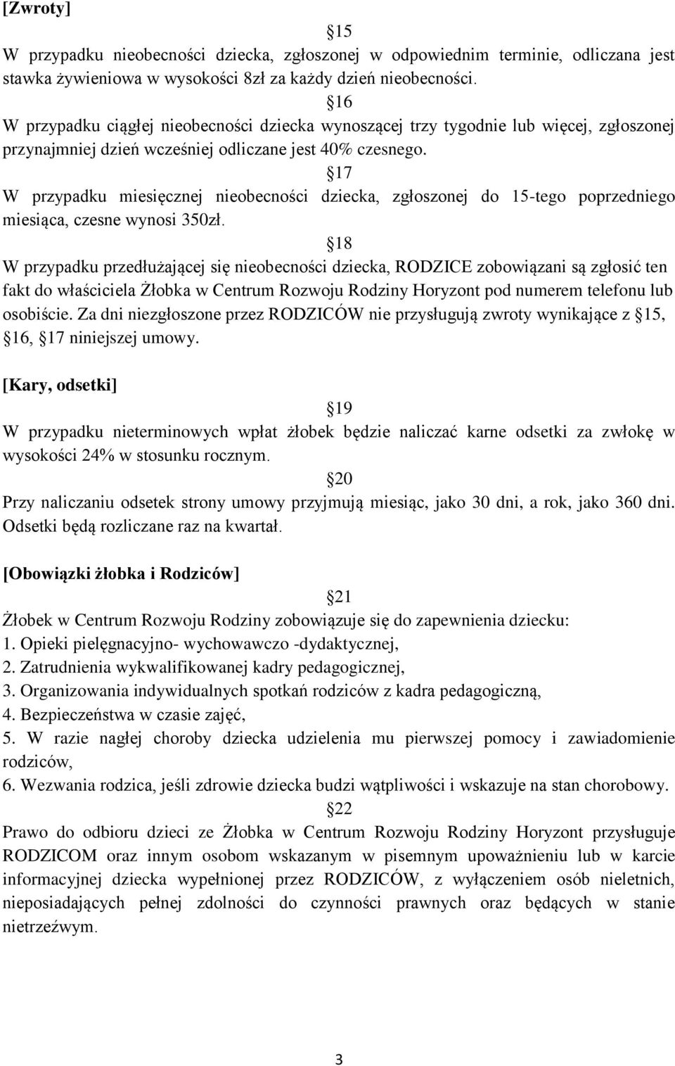 17 W przypadku miesięcznej nieobecności dziecka, zgłoszonej do 15-tego poprzedniego miesiąca, czesne wynosi 350zł.