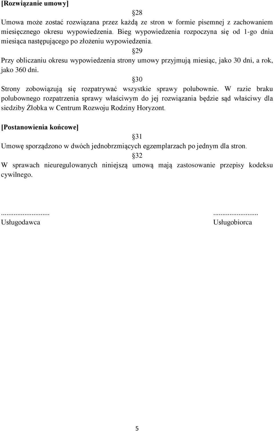 29 Przy obliczaniu okresu wypowiedzenia strony umowy przyjmują miesiąc, jako 30 dni, a rok, jako 360 dni. 30 Strony zobowiązują się rozpatrywać wszystkie sprawy polubownie.