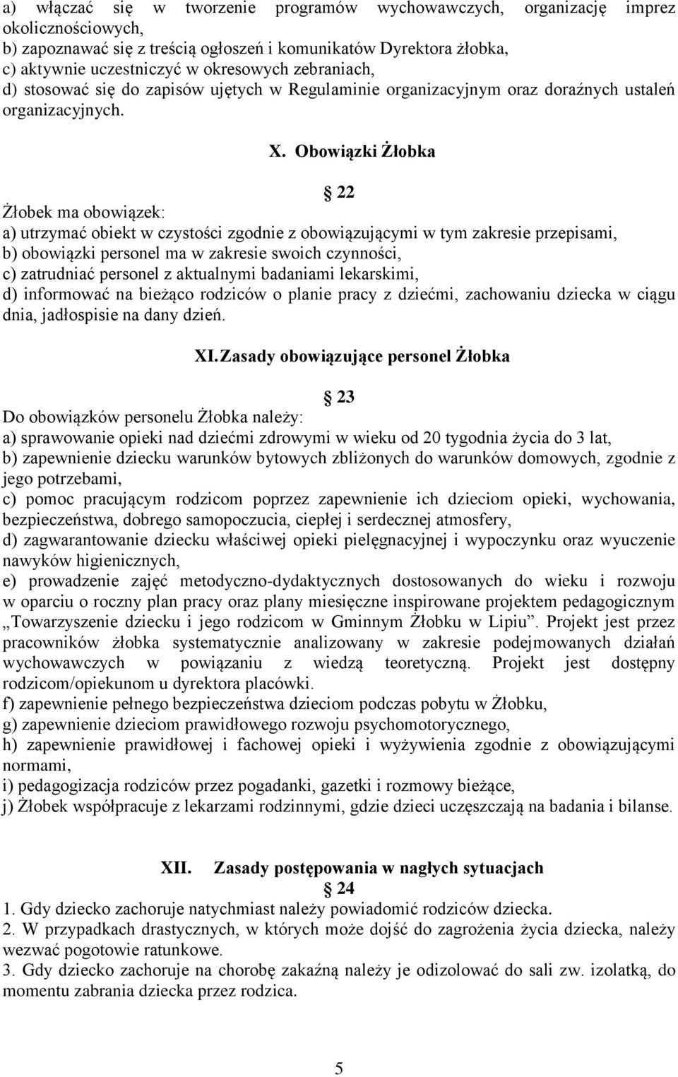 Obowiązki Żłobka 22 Żłobek ma obowiązek: a) utrzymać obiekt w czystości zgodnie z obowiązującymi w tym zakresie przepisami, b) obowiązki personel ma w zakresie swoich czynności, c) zatrudniać