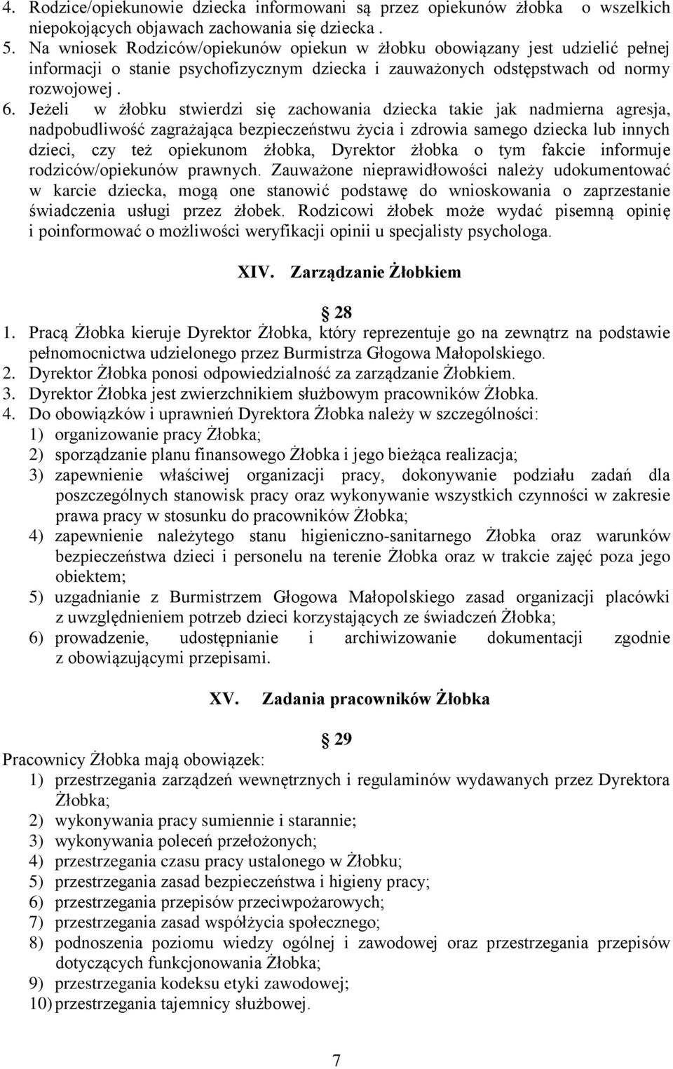 Jeżeli w żłobku stwierdzi się zachowania dziecka takie jak nadmierna agresja, nadpobudliwość zagrażająca bezpieczeństwu życia i zdrowia samego dziecka lub innych dzieci, czy też opiekunom żłobka,