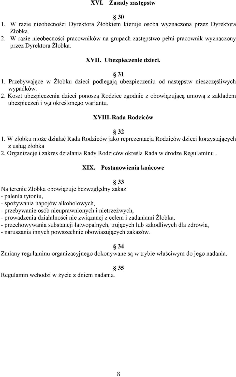 Przebywające w Żłobku dzieci podlegają ubezpieczeniu od następstw nieszczęśliwych wypadków. 2.