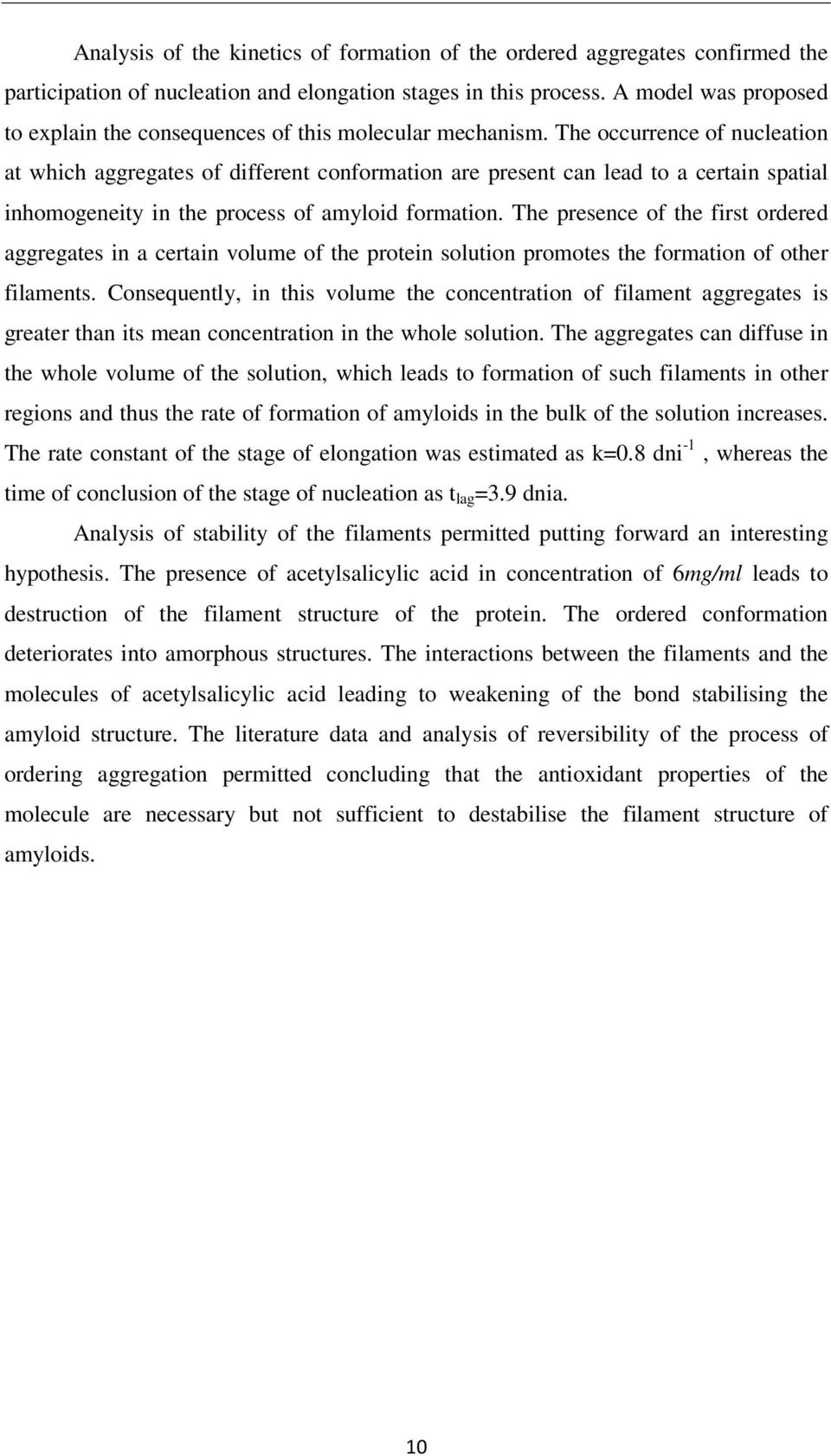 The occurrence of nucleation at which aggregates of different conformation are present can lead to a certain spatial inhomogeneity in the process of amyloid formation.