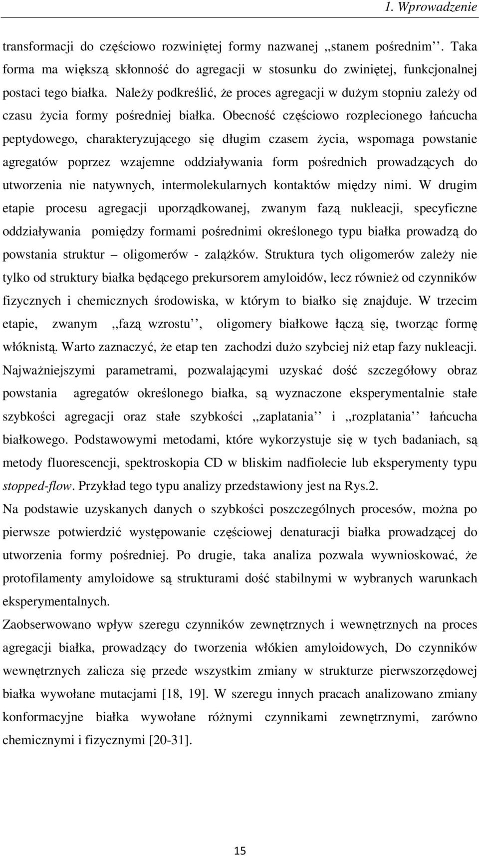 Obecność częściowo rozplecionego łańcucha peptydowego, charakteryzującego się długim czasem życia, wspomaga powstanie agregatów poprzez wzajemne oddziaływania form pośrednich prowadzących do