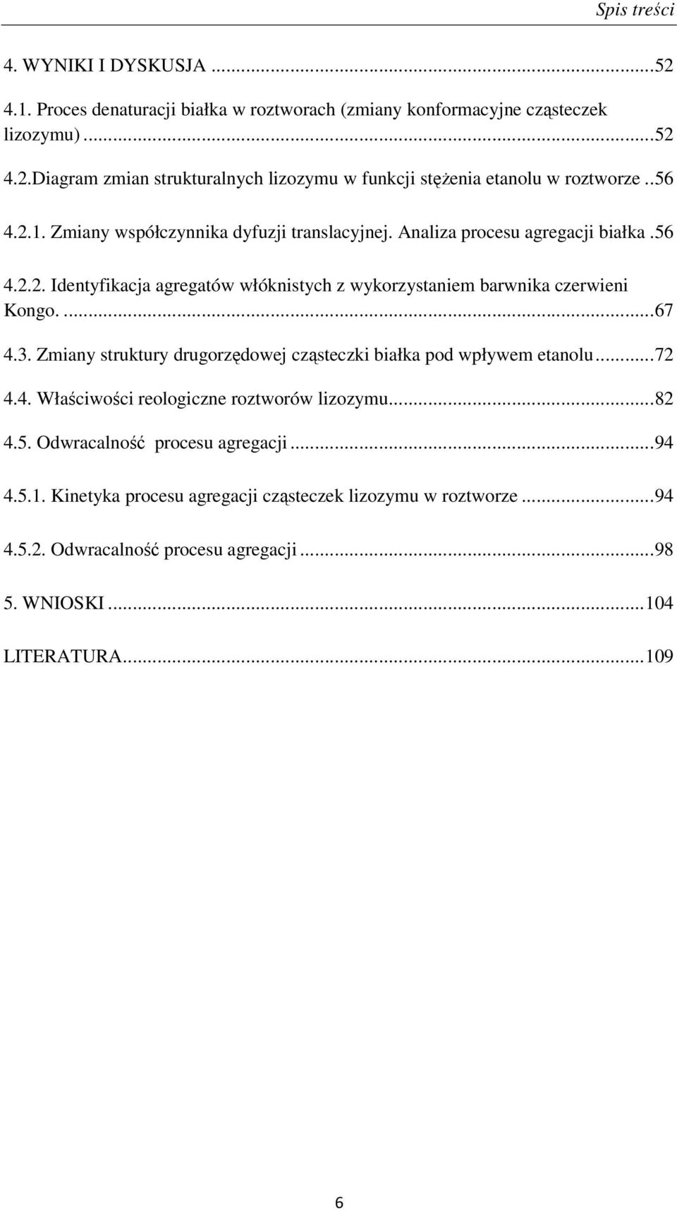 ...67 4.3. Zmiany struktury drugorzędowej cząsteczki białka pod wpływem etanolu...72 4.4. Właściwości reologiczne roztworów lizozymu...82 4.5. Odwracalność procesu agregacji...94 4.