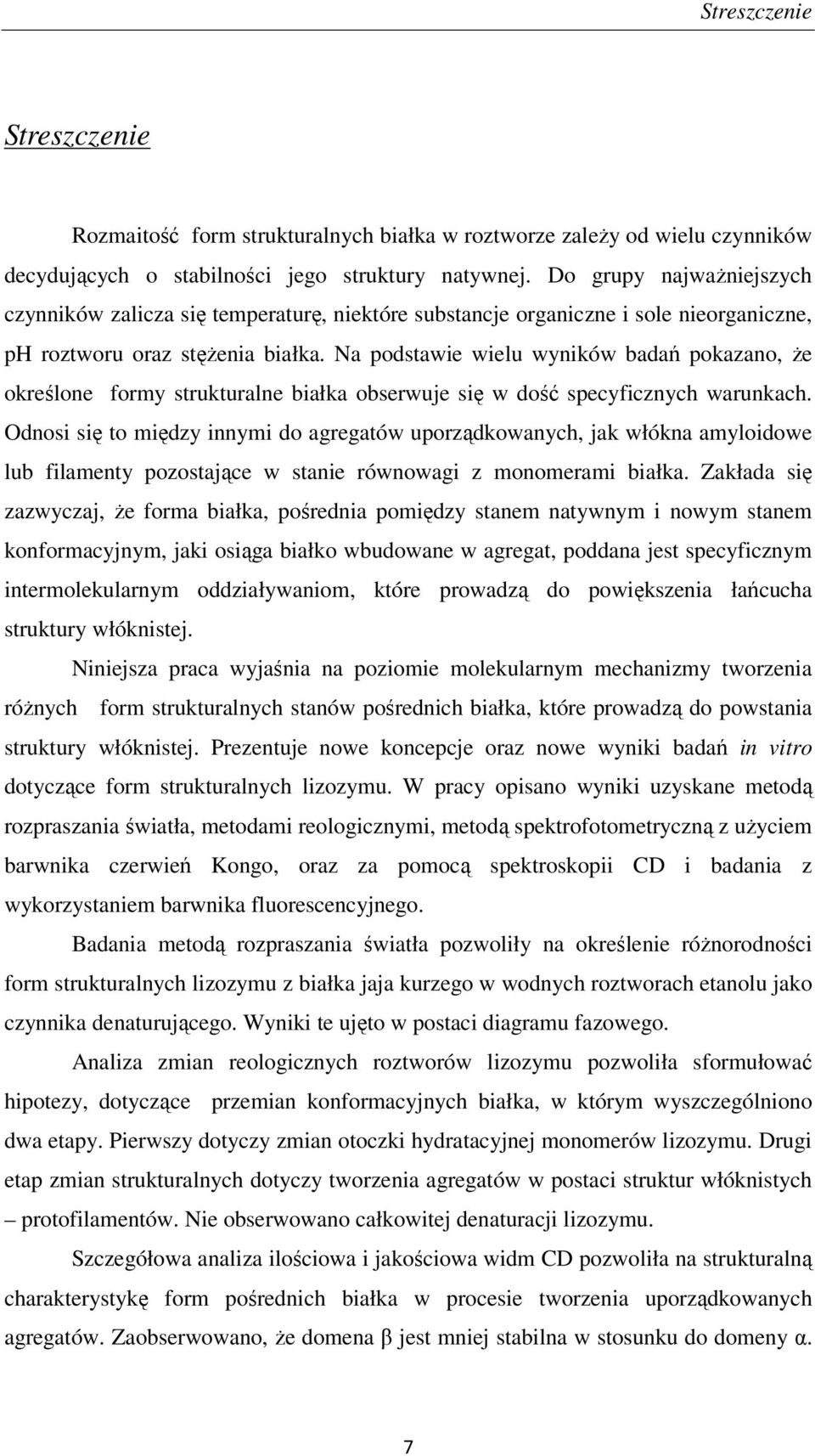 Na podstawie wielu wyników badań pokazano, że określone formy strukturalne białka obserwuje się w dość specyficznych warunkach.