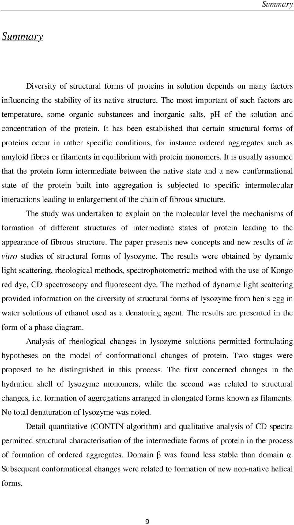 It has been established that certain structural forms of proteins occur in rather specific conditions, for instance ordered aggregates such as amyloid fibres or filaments in equilibrium with protein